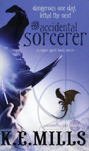 K.E. Mills ~ Rogue Agent 1:  The Accidental Sorcerer Book 1 of the Rogue Agent Novels 